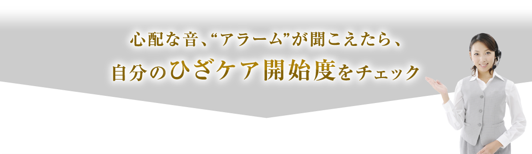 心配な音、“アラーム”が聞こえたら、自分のひざケア開始度をチェック