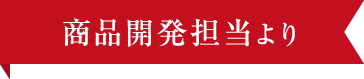 商品開発担当より